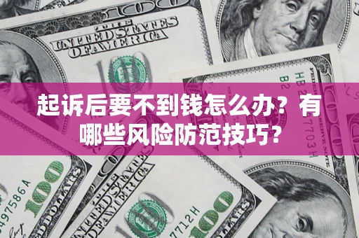 北京起诉后要不到钱怎么办？有哪些风险防范技巧？