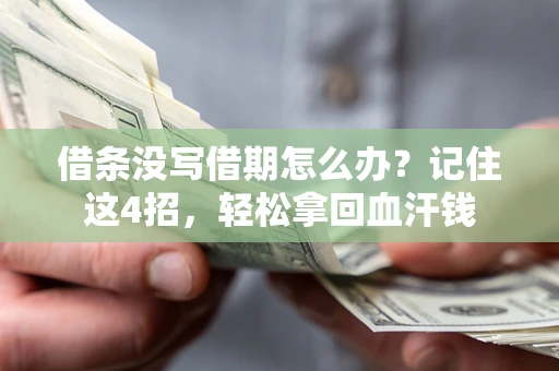 北京借条没写借期怎么办？记住这4招，轻松拿回血汗钱