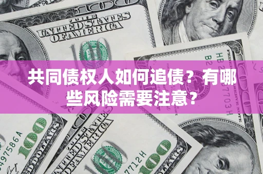 北京共同债权人如何追债？有哪些风险需要注意？