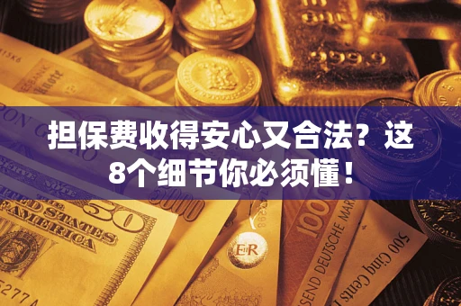北京担保费收得安心又合法？这8个细节你必须懂！