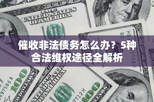北京催收非法债务怎么办？5种合法维权途径全解析