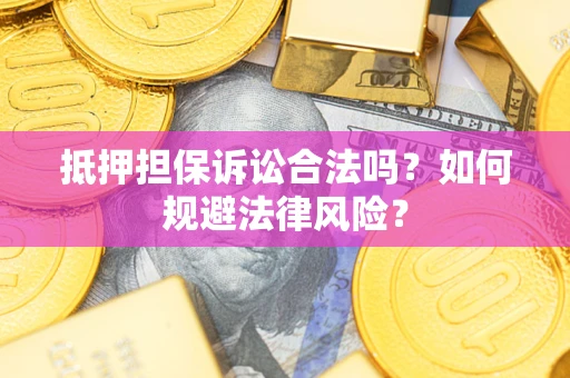 北京抵押担保诉讼合法吗？如何规避法律风险？