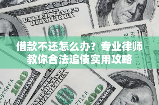北京借款不还怎么办？专业律师教你合法追债实用攻略