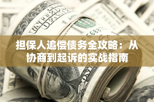 北京担保人追偿债务全攻略：从协商到起诉的实战指南