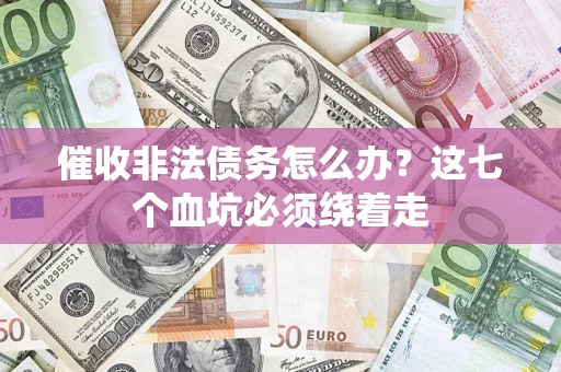 北京催收非法债务怎么办？这七个血坑必须绕着走