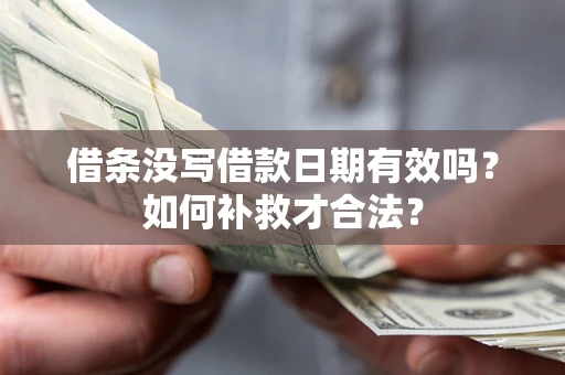 北京借条没写借款日期有效吗？如何补救才合法？