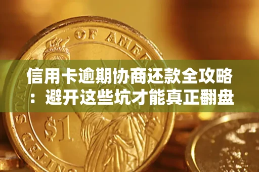 北京信用卡逾期协商还款全攻略：避开这些坑才能真正翻盘