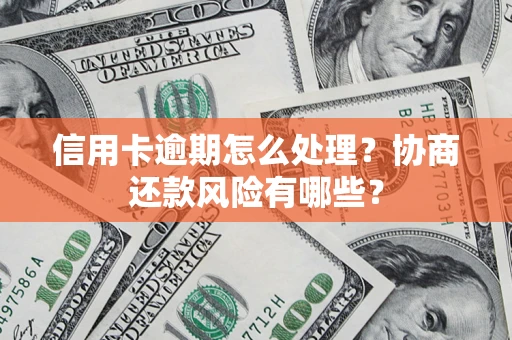 北京信用卡逾期怎么处理？协商还款风险有哪些？